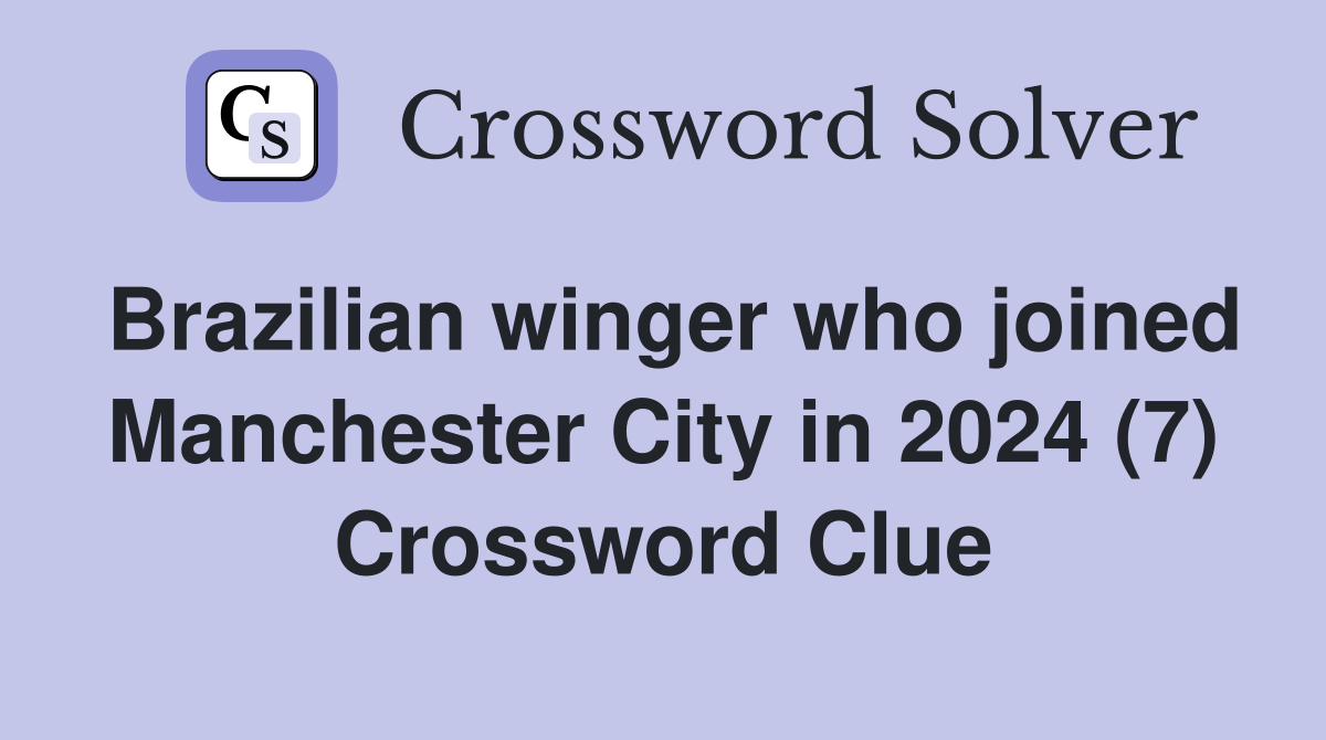 Brazilian winger who joined Manchester City in 2024 (7) Crossword